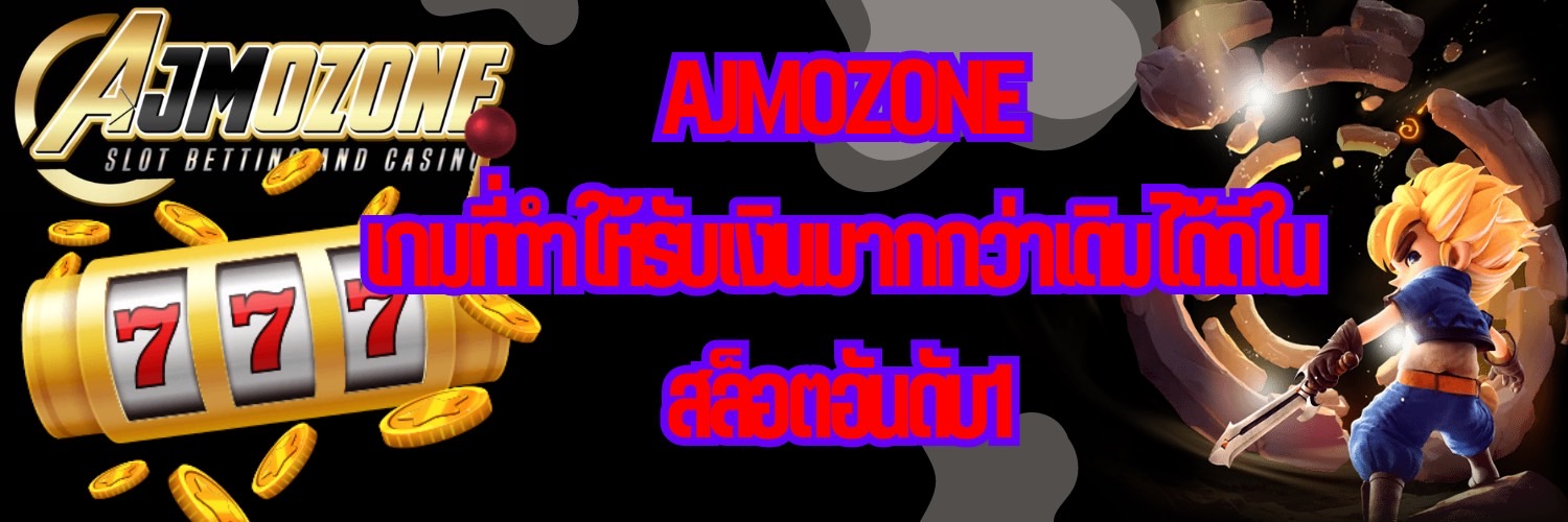 AJMOZONE เกมที่ทำให้รับเงินมากกว่าเดิมได้ดีใน สล็อตอันดับ1