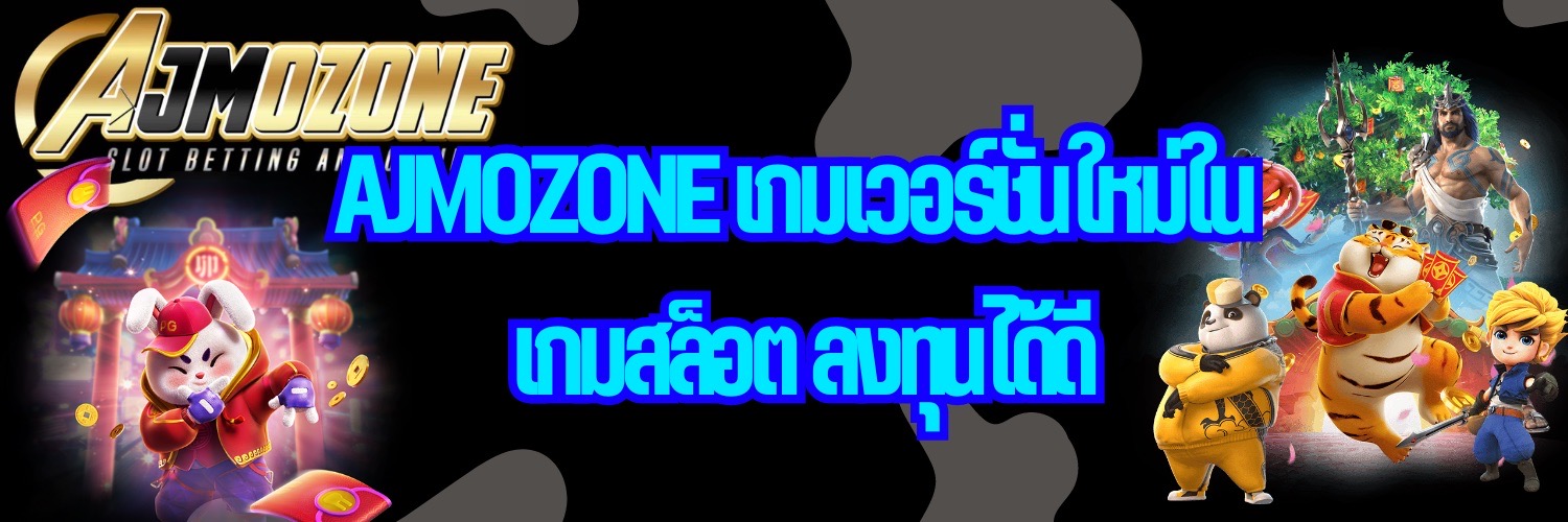 AJMOZONE เกมเวอร์ชั่นใหม่ใน เกมสล็อต ลงทุนได้ดี