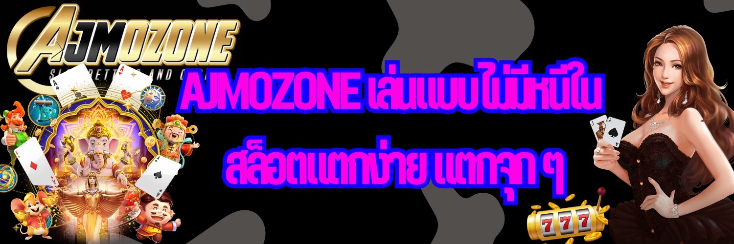 AJMOZONE เล่นแบบไม่มีหนีใน สล็อตแตกง่าย แตกจุก ๆ