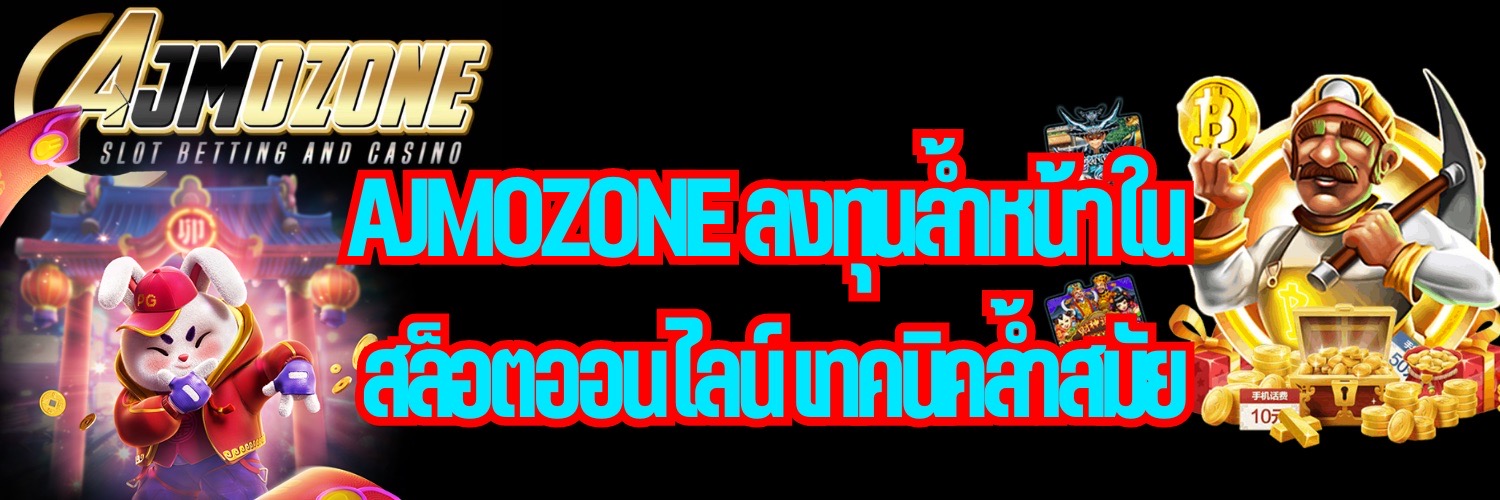 AJMOZONE ลงทุนล้ำหน้าใน สล็อตออนไลน์ เทคนิคล้ำสมัย