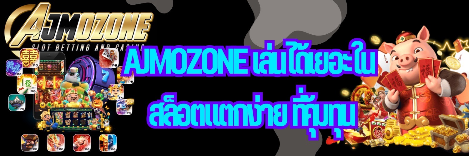 AJMOZONE เล่นได้เยอะใน สล็อตแตกง่าย ที่คุ้มทุน