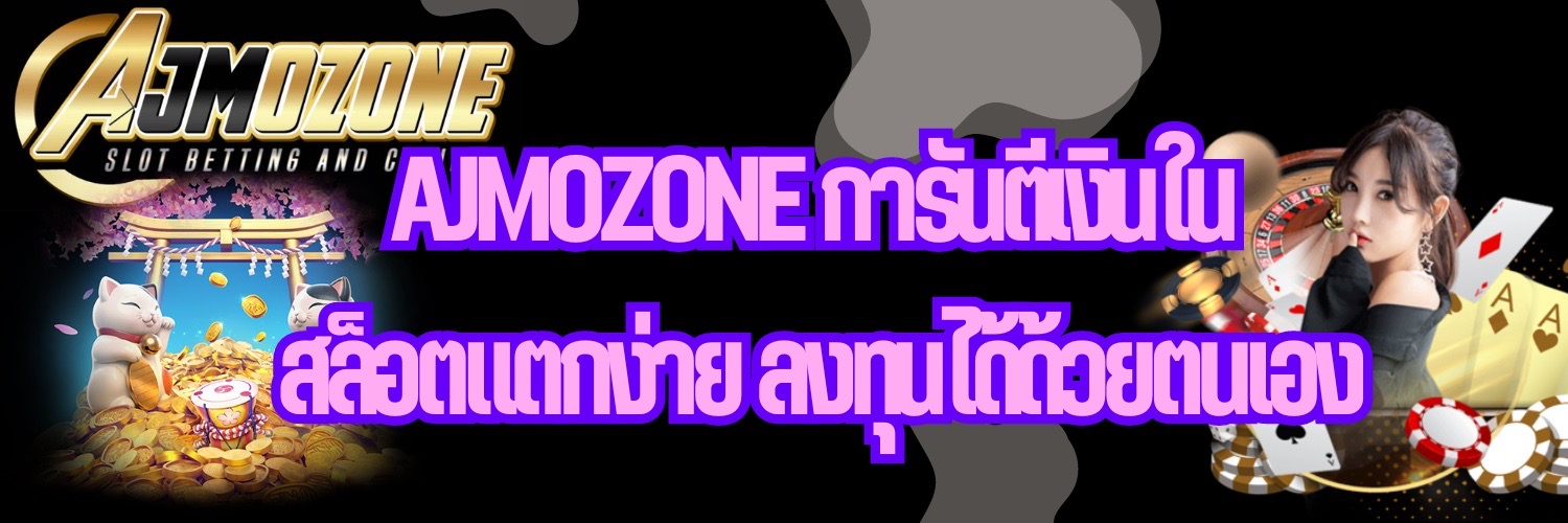 AJMOZONE การันตีเงินใน สล็อตแตกง่าย ลงทุนได้ด้วยตนเอง