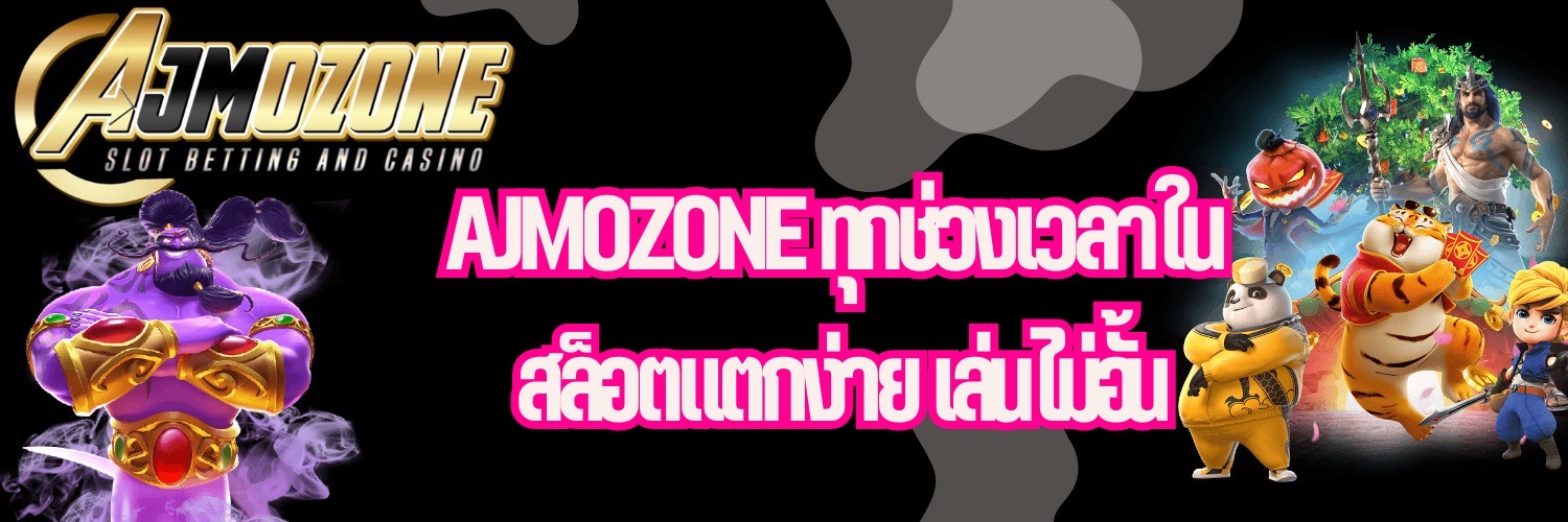 AJMOZONE ทุกช่วงเวลาใน สล็อตแตกง่าย เล่นไม่อั้น