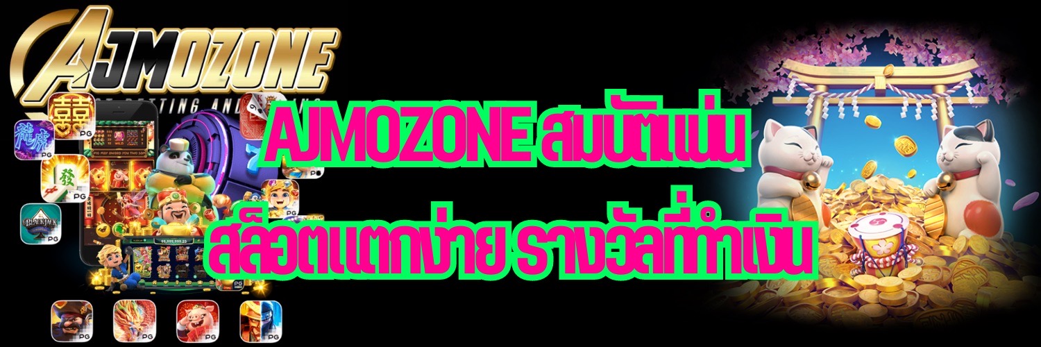 AJMOZONE สมบัติแน่น สล็อตแตกง่าย รางวัลที่ทำเงิน