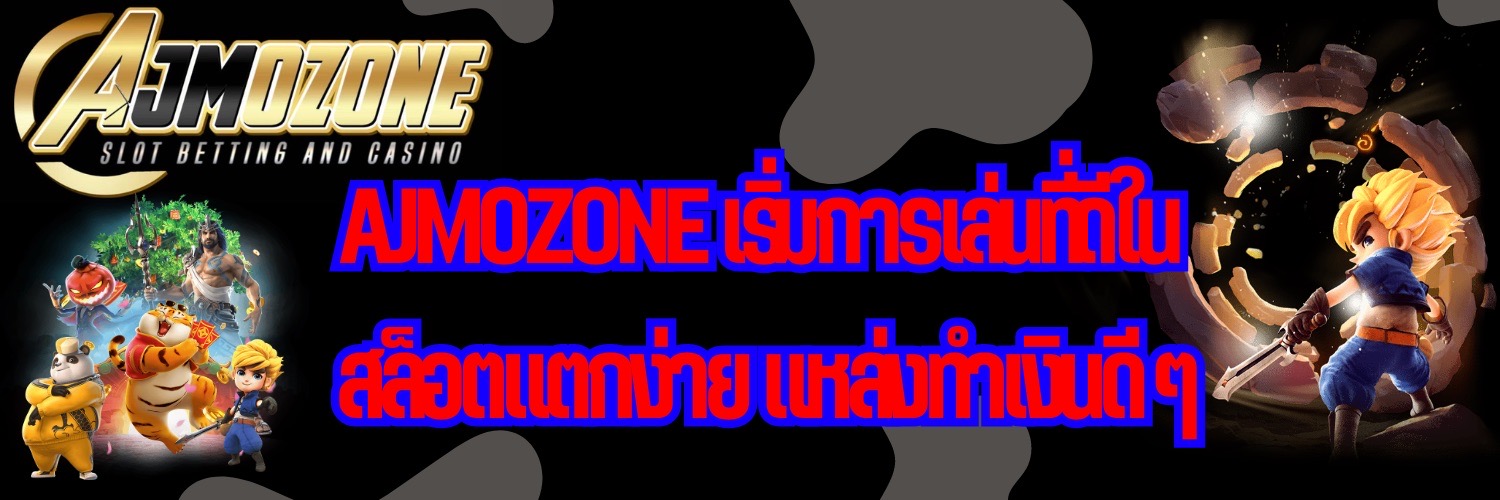 AJMOZONE เริ่มการเล่นที่ดีใน สล็อตแตกง่าย แหล่งทำเงินดี ๆ