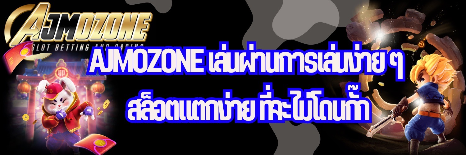 AJMOZONE เล่นผ่านการเล่นง่าย ๆ สล็อตแตกง่าย ที่จะไม่โดนกั๊ก