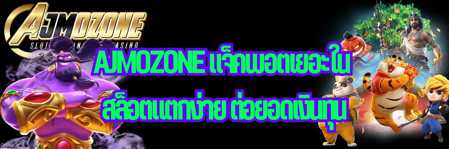 AJMOZONE แจ็คพอตเยอะใน สล็อตแตกง่าย ต่อยอดเงินทุน